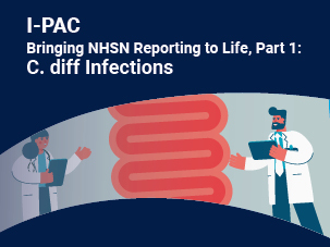 I-PAC: Bringing NHSN Reporting to Life, Part 1: C. diff Infections ...